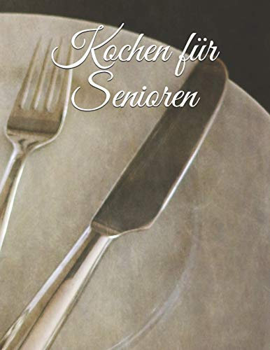 Kochen für Senioren: alte Menschen - Oma - Opa - Familie - Notizbuch - Tagebuch - Diät - Ernährung - Kochbuch - Selbstgestaltung