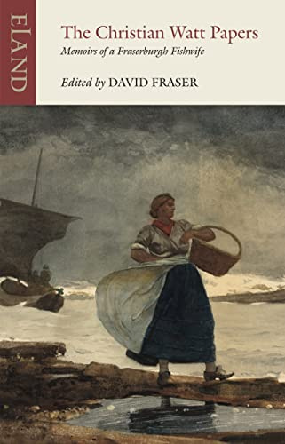 The Christian Watt Papers: Memoirs of a Fraserburgh Fishwife (Eland Classics)