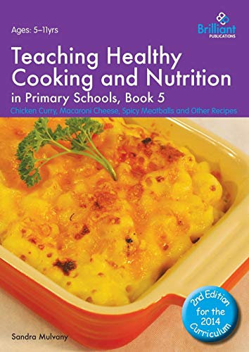 Teaching Healthy Cooking and Nutrition in Primary Schools, Book 5: Chicken Curry, Macaroni Cheese, Spicy Meatballs and Other Recipes (Healthy Cooking (Primary))