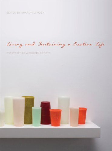 Living and Sustaining a Creative Life – Essays by 40 Working Artists