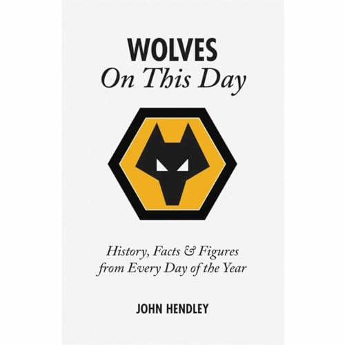 Wolverhampton Wanderers on This Day: Wolves History, Facts and Figures from Every Day of the Year