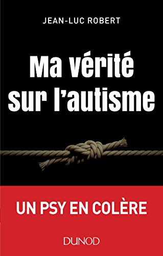 Ma vérité sur l'autisme - Un psy en colère: Un psy en colère