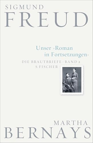 Unser Roman in Fortsetzungen: Die Brautbriefe Bd. 2 (Sigmund Freud, Brautbriefe, Band 2)