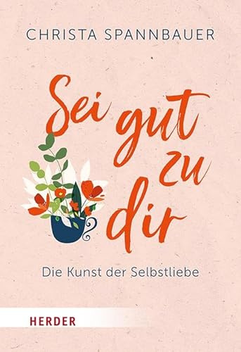 Sei gut zu dir!: Die Kunst der Selbstliebe (HERDER spektrum)