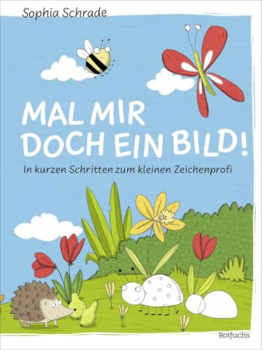 Mal mir doch ein Bild! In kurzen Schritten zum kleinen Zeichenprofi: Malanleitungen für Kinder ab 6 Jahren