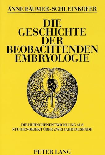 Die Geschichte der beobachtenden Embryologie: Die Hühnchenentwicklung als Studienobjekt über zwei Jahrtausende