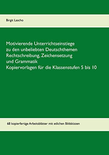 Motivierende Unterrichtseinstiege zu den unbeliebten Deutschthemen Rechtschreibung, Zeichensetzung und Grammatik: Kopiervorlagen für die Klassenstufen 5 bis 10
