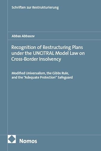 Recognition of Restructuring Plans under the UNCITRAL Model Law on Cross-Border Insolvency: Modified Universalism, the Gibbs Rule, and the “Adequate ... Safeguard (Schriften zur Restrukturierung)