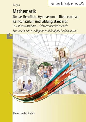 Mathematik für das Berufliche Gymnasium in Niedersachsen: Kerncurriculum und Bildungsstandards Qualifikationsphase- Schwerpunkt Wirtschaft - Stochastik, Lineare Algebra und Analytische Geometrie