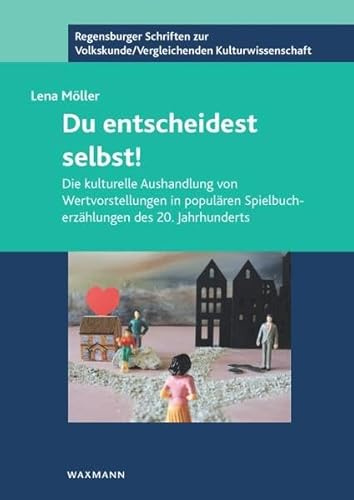 Du entscheidest selbst!: Die kulturelle Aushandlung von Wertvorstellungen in populären Spielbucherzählungen des 20. Jahrhunderts (Regensburger ... /Vergleichenden Kulturwissenschaft)