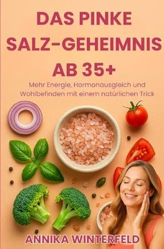 Pinke Salz / Das Pinke Salz-Geheimnis ab 35+: Mehr Energie, Hormonausgleich und Wohlbefinden mit einem natürlichen Trick