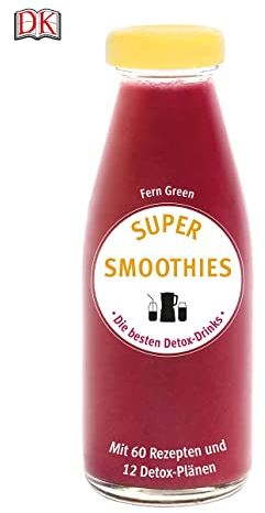 Super Smoothies - Die besten Detox-Drinks: Mit 60 Rezepten und 12 Detox-Plänen