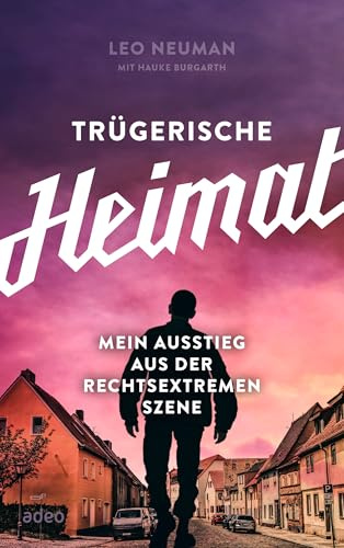 Trügerische Heimat: Mein Ausstieg aus der rechtsextremen Szene