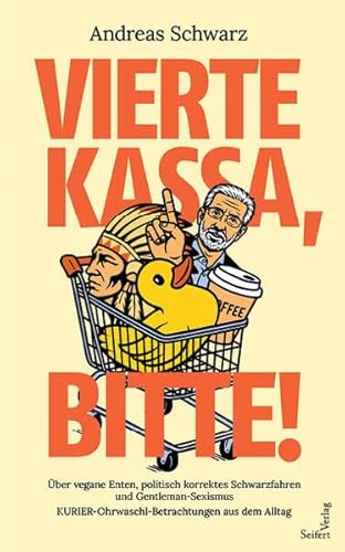 Vierte Kassa, bitte! Über vegane Enten, politisch korrektes Schwarzfahren und Gentleman-Sexismus: Über vegane Enten, politisch korrektes Schwarzfahren ... KURIER-Ohrwaschl-Betrachtungen aus dem Alltag