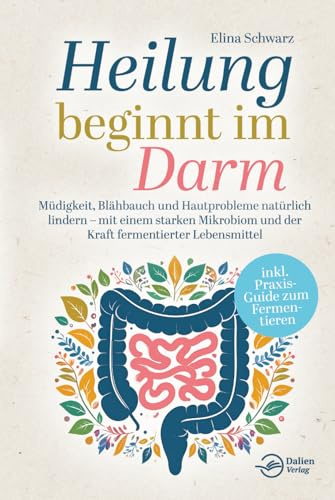 Heilung beginnt im Darm: Müdigkeit, Blähbauch und Hautprobleme natürlich lindern – mit einem starken Mikrobiom und der Kraft fermentierter Lebensmittel