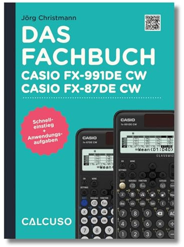 Das Fachbuch zum Taschenrechner Casio FX-991DE CW, Casio FX-87DE CW: Schnelleinstieg + Anwendungsaufgaben