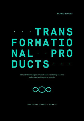 Transformational Products: The code behind digital products that are shaping our lives and revolutionizing our economies (Edition NFO, Band 0)