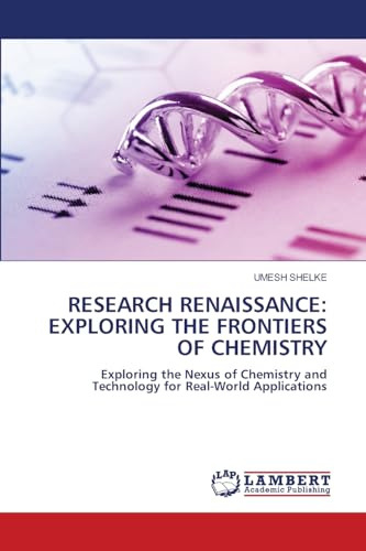 RESEARCH RENAISSANCE: EXPLORING THE FRONTIERS OF CHEMISTRY: Exploring the Nexus of Chemistry and Technology for Real-World Applications