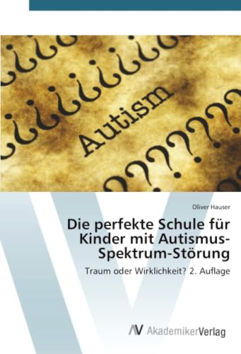 Die perfekte Schule für Kinder mit Autismus-Spektrum-Störung: Traum oder Wirklichkeit? 2. Auflage