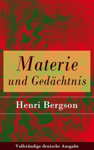 Materie und Gedächtnis: Eine Abhandlung über die Beziehung zwischen Körper und Geist