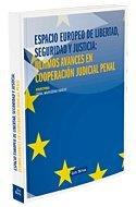 Espacio Europeo de Libertad, Seguridad y Justicia: Últimos Avances en Cooperación Judicial Penal (Monografía)