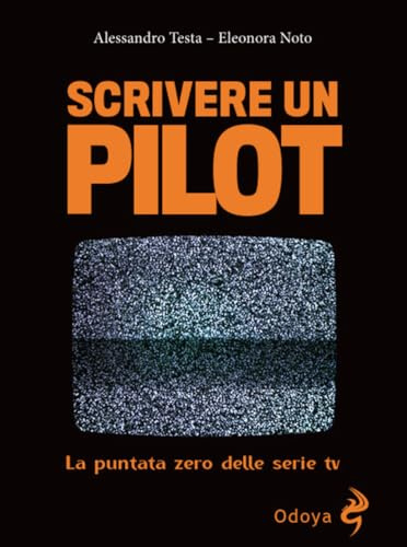 Scrivere un pilot. La puntata zero delle serie tv (Odoya library)