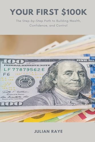 Your First $100k: The Step-by-Step Path to Building Wealth, Confidence, and Control