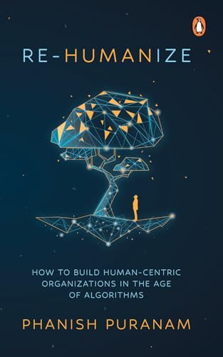 Re-Humanize: How to Build Human-Centric Organizations in the Age of Algorithms