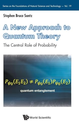 A New Approach To Quantum Theory: The Central Role Of Probability (Series on the Foundations of Natural Science and Technology, Band 19)