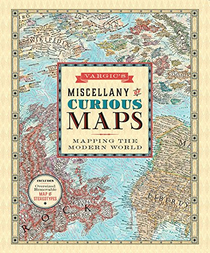 Vargic's Miscellany of Curious Maps: Mapping the Modern World – The NYT Bestselling Atlas by a Viral Digital Artist of Inventive Internet Maps