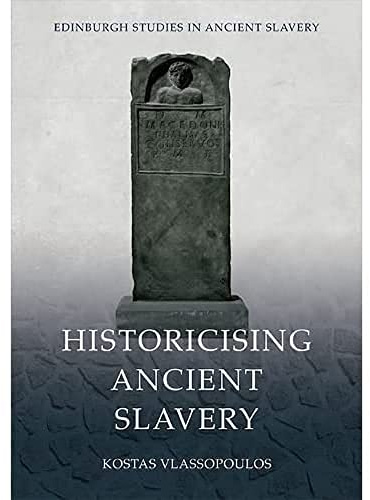 Historicising Ancient Slavery (Edinburgh Studies in Ancient Slavery)