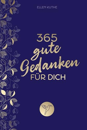 365 gute Gedanken für dich: Impulse für einen Alltag voller Glück, Lebensfreude und positivem Mindset. Für mehr Achtsamkeit, Selbstliebe, innere Ruhe, Dankbarkeit. Tolles Geschenk