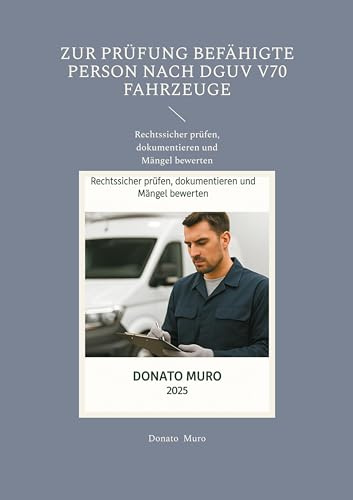 Zur Prüfung befähigte Person nach DGUV V70 Fahrzeuge: Rechtssicher prüfen, dokumentieren und Mängel bewerten