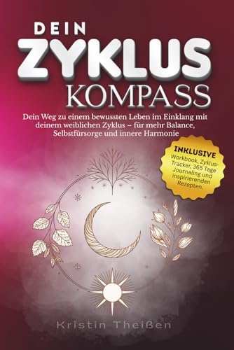 Dein Zyklus Kompass: Dein Weg zu einem bewussten Leben im Einklang mit deinem weiblichen Zyklus: Zyklustagebuch inkl. Workbook, Zyklus-Tracker, 365 Tage Journaling & Rezepte