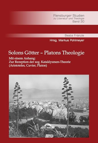 Solons Götter – Platons Theologie: Mit einem Anhang: Zur Rezeption der sog. Kataklysmen-Theorie (Aristoteles, Cuvier, Platon) (Flensburger Studien zu Literatur und Theologie)