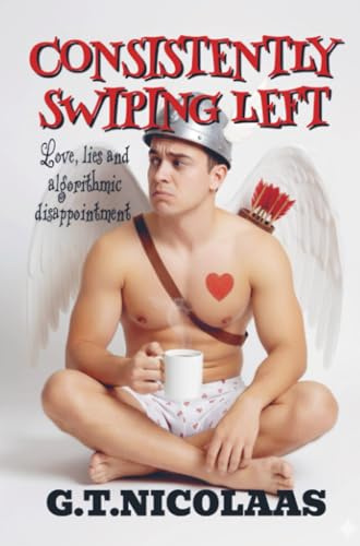 Consistently Swiping Left: A Guide to Love, Lies and Algorithmic Disappointment