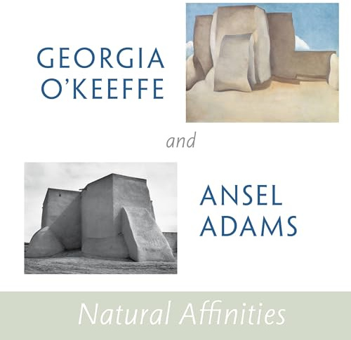 Georgia O'Keeffe and Ansel Adams: Natural Affinities