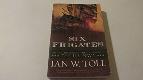 Six Frigates: The Epic History of the Founding of the U.S. Navy