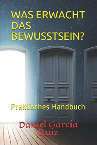 WAS ERWACHT DAS BEWUSSTSEIN?: Praktisches Handbuch