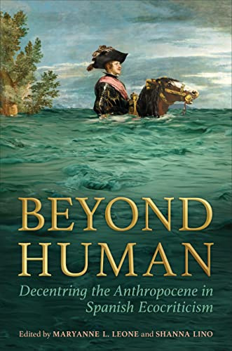 Beyond Human: Decentring the Anthropocene in Spanish Ecocriticism: 83 (Toronto Iberic)