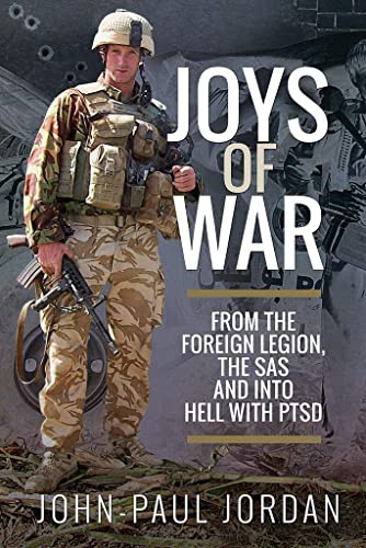 Joys of War: From the Foreign Legion and the SAS, and into Hell with PTSD