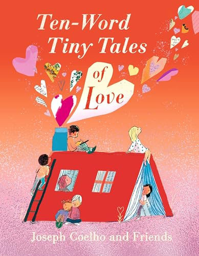 Ten-Word Tiny Tales of Love: A compendium of spectacularly illustrated tales all about love, perfect for gifting!!