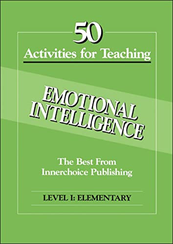 50 Activities for Teaching Emotional Intelligence: The Best From Innerchoice Publishing Level I: Elementary