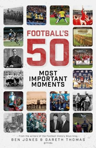 Football's Fifty Most Important Moments: From the Writers of the Football History Boys Blog
