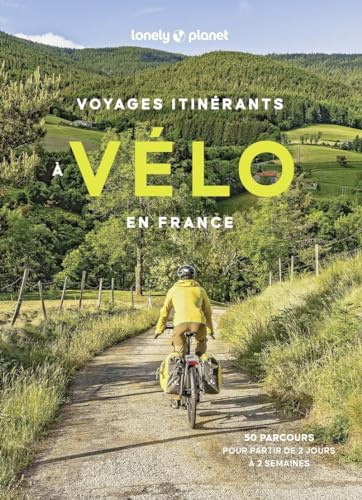 Lonely Planet - Voyages itinérants à vélo en France: 50 parcours pour partir de 2 jours à 2 semaines