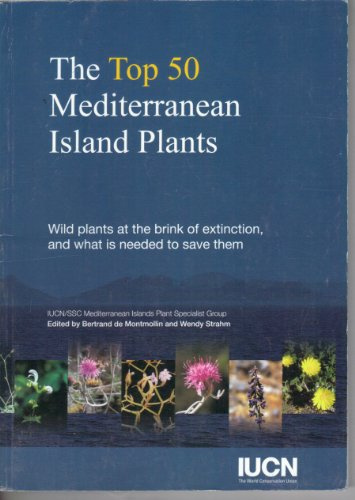 The Top 50 Mediterranean Island Plants: Wild Plants at the Brink of Extinction and What is Needed to Save Them (World Conservation Union)