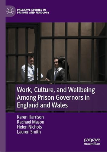 Work, Culture, and Wellbeing Among Prison Governors in England and Wales: Is There Anybody Out There? (Palgrave Studies in Prisons and Penology)