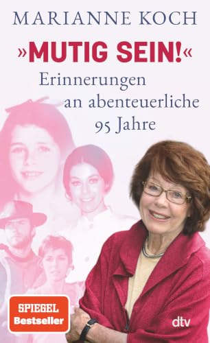 »Mutig sein!« – Erinnerungen an abenteuerliche 95 Jahre: Tochter, Hollywood-Schauspielerin, Mutter, Ärztin, Moderatorin: Marianne Koch gibt in diesem Memoir Einblicke in ihr wechselvolles Leben