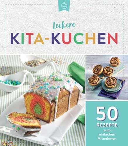 Leckere Kita-Kuchen: 50 Rezepte zum einfachen Mitnehmen