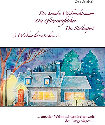 Die Glitzerstiefelchen: 3 Märchen ... aus der Weihnachtsmärchenwelt des Erzgebirges ...